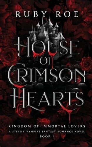 House of Crimson Hearts: A Steamy Vampire Fantasy Romance (Kingdom of Immortal Lovers) - Ruby Roe • 2024