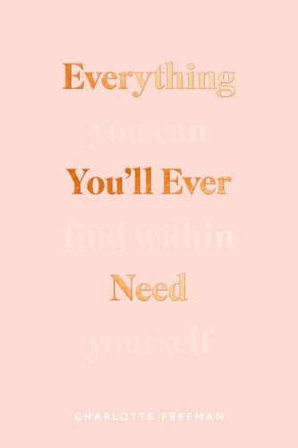 Everything You’ll Ever Need You Can Find Within Yourself - Charlotte Freeman · 2020