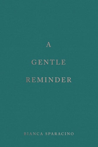 A Gentle Reminder - Bianca Sparacino • 2021