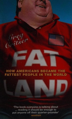 Fat Land : How Americans Became the Fattest People in the Land - Greg Critser • 2003