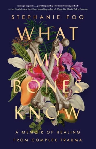 What My Bones Know: A Memoir of Healing from Complex Trauma - Stephanie Foo • 2023