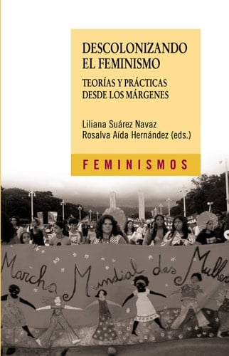 Descolonizando el feminismo: Teorías y prácticas desde los márgenes (Feminismos / Feminisms) (Spanish Edition) - Liliana Suárez Navaz • 2008