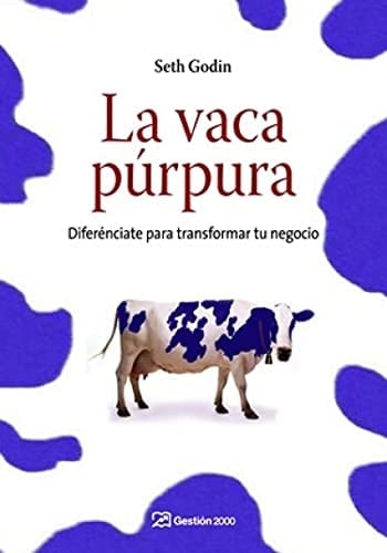 La vaca púrpura: Diferénciate para transformar tu negocio - Seth Godin • 2012