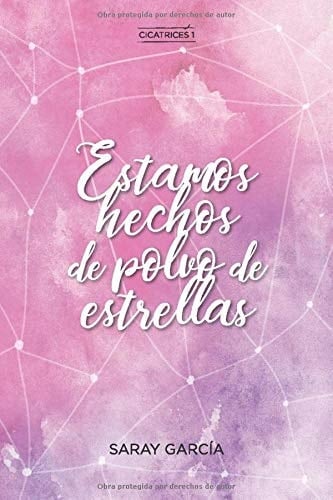 Estamos hechos de polvo de estrellas (Cicatrices) (Spanish Edition) - Saray García • 2018