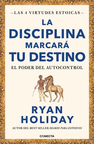 La disciplina marcará tu destino / Discipline Is Destiny: The Power of Self-Cont rol (LAS CUATRO VIRTUDES ESTOICAS) (Spanish Edition) - Ryan Holiday • 2023