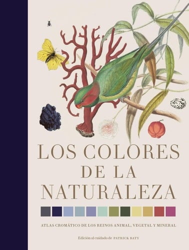 Los colores de la naturaleza: Atlas cromático de los reinos animal, vegetal y mineral. - Patrick Baty · 2023