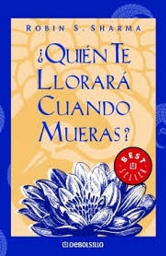 ¿Quien te llorara cuando mueras? - Robin Sharma • 2013
