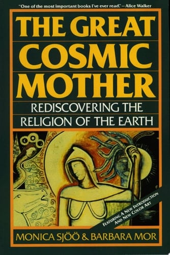 The Great Cosmic Mother: Rediscovering the Religion of the Earth - Monica Sjoo • 1987