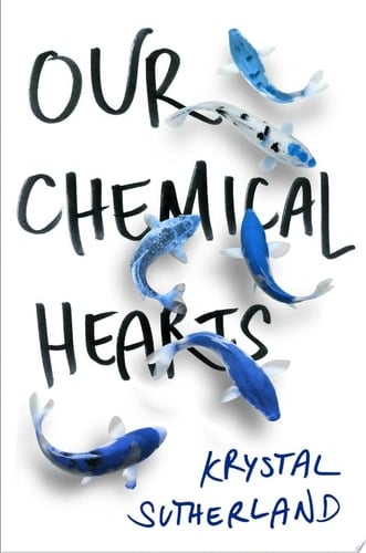 Our Chemical Hearts - Krystal Sutherland • 2016