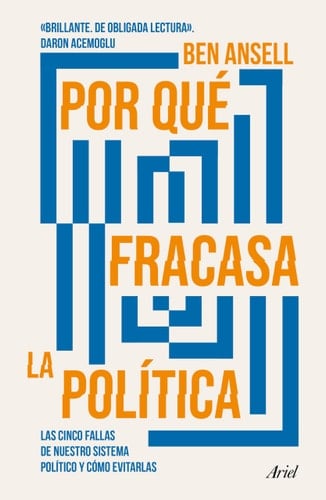 Por qué fracasa la política: Las cinco fallas de nuestro sistema político y cómo evitarlas / Why Politics Fails (Spanish Edition) - Ben Ansell • 2024