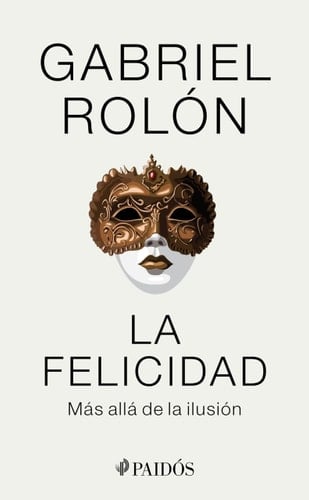 La felicidad: Más allá de la ilusión / Happiness: Beyond Hope: Más allá de la ilusión (Spanish Edition) - Gabriel Rolón • 2024
