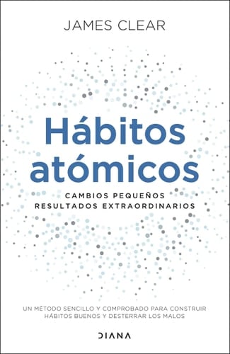 Hábitos atómicos: Cambios pequeños, resultados extraordinarios - James Clear • 2020