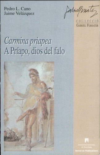 Carmina priapea: A Príapo, dios del falo - Pedro L. Cano • 2000
