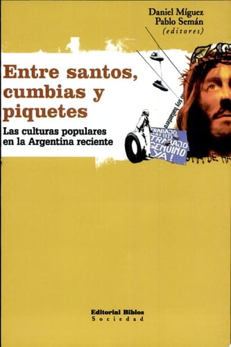 Entre Santos Cumbias Y Piquetes - Daniel miguez/ Pablo Semán
