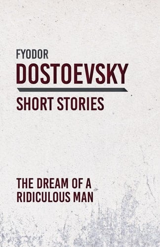 The Dream of a Ridiculous Man - Fyodor Dostoevsky • 2018