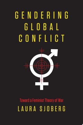 Gendering Global Conflict: Toward a Feminist Theory of War - Laura Sjoberg • 2013