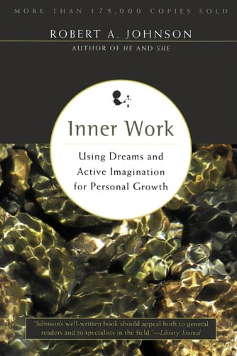Inner Work: Using Dreams and Active Imagination for Personal Growth - Robert A. Johnson • 2009