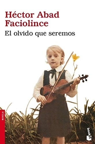 El olvido que seremos - Héctor Abad Faciolince • 2010