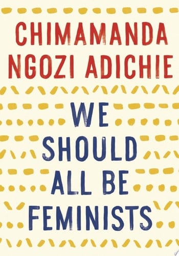 We Should All Be Feminists - Chimamanda Ngozi Adichie • 2015