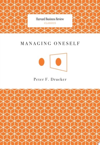 Managing Oneself (Harvard Business Review Classics) - Peter F. Drucker • 2008