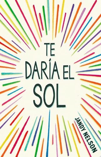 Te daría el sol (Spanish Edition) - Jandy Nelson • 2015