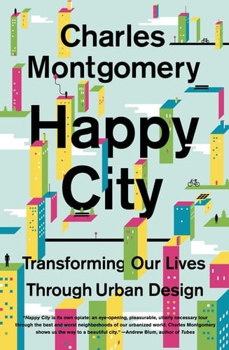 Happy City: Transforming Our Lives Through Urban Design - Charles Montgomery • 2014
