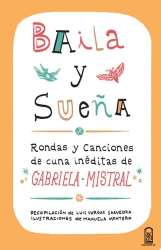Baila y sueña: Rondas y canciones de cuna inéditas de Gabriela Mistral (Spanish Edition) - Gabriela Mistral · 2011