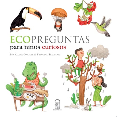 Ecopreguntas para niños curiosos (Spanish Edition) - Francisco Bozinovic, Luz Valeria Oppliger · 2015