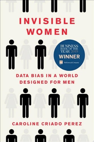 Invisible Women: Data Bias in a World Designed for Men - Caroline Criado Perez • 2019