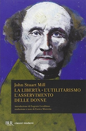 La libertà. L'utilitarismo. L'asservimento delle donne - John Stuart Mill • 1999