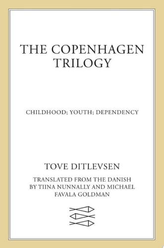 The Copenhagen Trilogy: Childhood; Youth; Dependency - Tove Ditlevsen • 2021