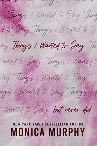 Things I Wanted to Say (but Never Did) - Monica Murphy · 2021