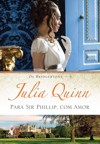 Para Sir Phillip, com amor (Os Bridgertons – Livro 5) - Julia Quinn · 2015