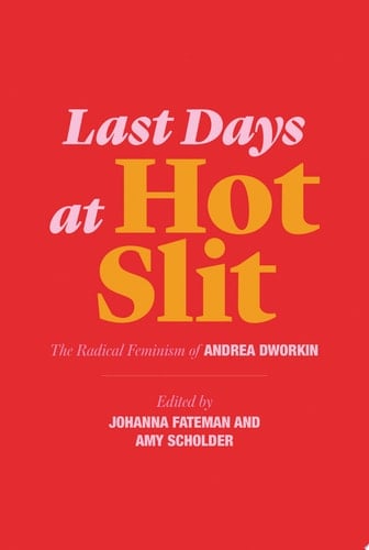 Last Days at Hot Slit The Radical Feminism of Andrea Dworkin - Andrea Dworkin · 2019