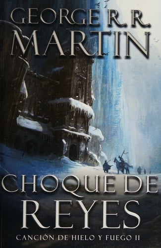 CHOQUE DE REYES - GEORGE R. R. MARTIN ยท 2012