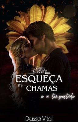 Esqueça as Chamas e a Tempestade (Livro 1 da série: Herdeiros) - DassaFreitas - Wattpad