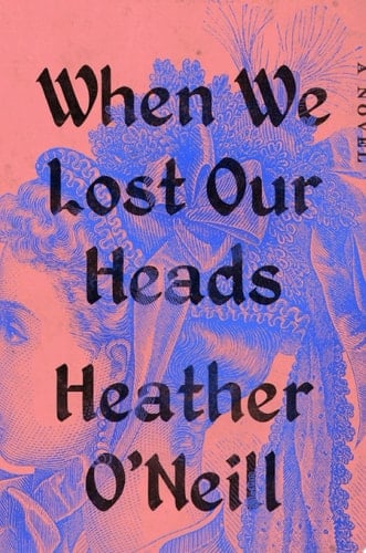 When We Lost Our Heads - Heather O'Neill · 2022