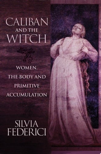 Caliban and the Witch - Silvia Federici · 2004