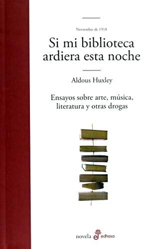 Si mi biblioteca ardiera esta noche ensayos sobre arte, música, literatura y otras drogas - Aldous Huxley · 2015