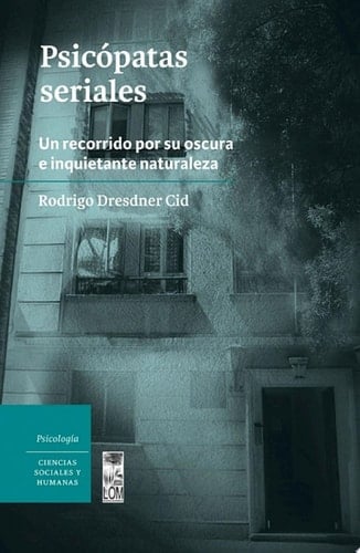 Psicópatas seriales Un recorrido por su oscura e inquietante naturaleza - Rodrigo Dresdner Cid · undefined