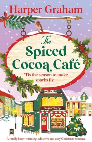 The Spiced Cocoa Café: A totally heart-warming, addictive and cozy Christmas romance - Harper Graham · 2025