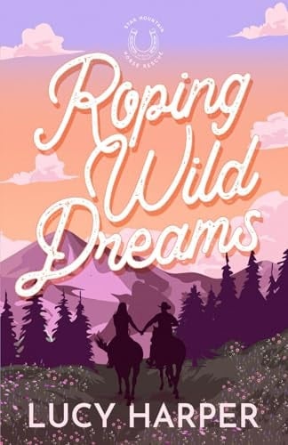 Roping Wild Dreams: An Enemies to Lovers, Small Town, Cowboy Romance (Star Mountain Horse Rescue) - Lucy Harper · 2025