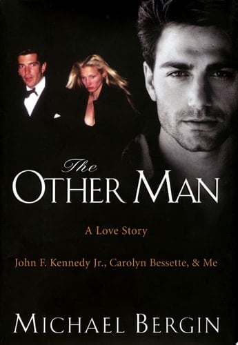 The Other Man John F. Kennedy Jr., Carolyn Bessette, and Me - Michael Bergin · 2004