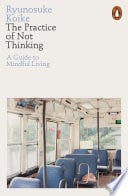 The Practice of Not Thinking - Ryunosuke Koike · 2021