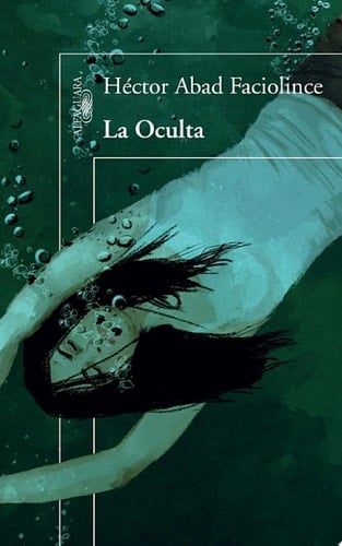 La oculta - Héctor Abad Faciolince · 2014