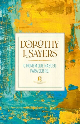 O Homem Que Nasceu Para Ser Rei - Dorothy L. Sayers · 2021