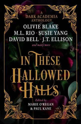 In These Hallowed Halls: A Dark Academia anthology - M. L. Rio, Olivie Blake, Susie Yang, J. T. Ellison, Layne Fargo, James Tate Hill, Tori Bovalino, Kelly Andrew, Phoebe Wynne, Kate Weinberg, Helen Grant, David Bell