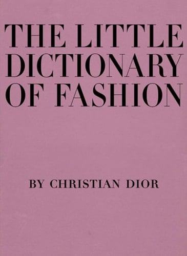 The Little Dictionary of Fashion A Guide to Dress Sense for Every Woman - Christian Dior • 2007