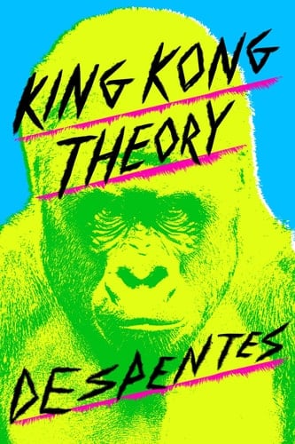 King Kong Theory - Virginie Despentes · 2006
féminisme