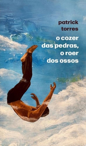 O cozer das pedras, o roer dos ossos - Patrick Torres · 2023